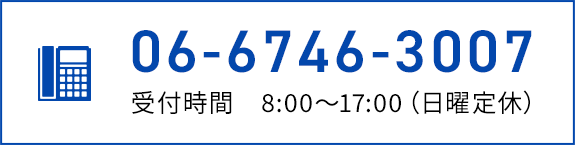 TEL:06-6746-3007　受付時間　8:00～17:00（日曜定休）